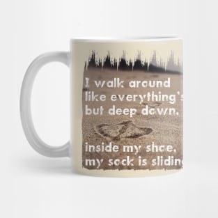 I walk around like everything’s fine, but deep down, inside my shoe, my sock is sliding off. Quote. Mug